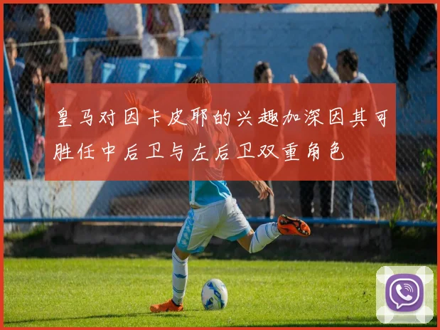 皇马对因卡皮耶的兴趣加深因其可胜任中后卫与左后卫双重角色
