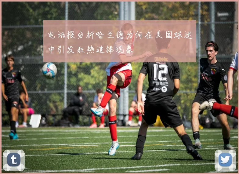 电讯报分析哈兰德为何在美国球迷中引发狂热追捧现象